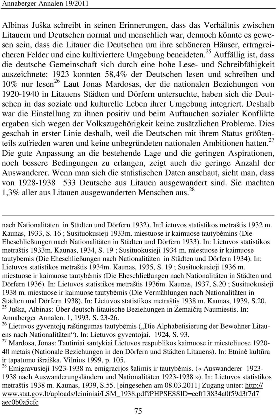 25 Auffällig ist, dass die deutsche Gemeinschaft sich durch eine hohe Lese- und Schreibfähigkeit auszeichnete: 1923 konnten 58,4% der Deutschen lesen und schreiben und 10% nur lesen 26 Laut Jonas