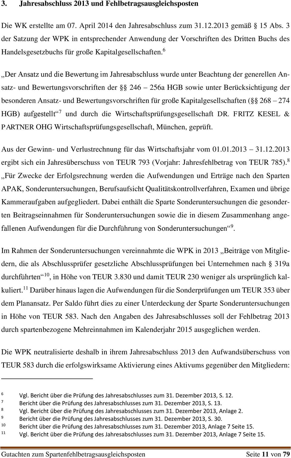 6 Der Ansatz und die Bewertung im Jahresabschluss wurde unter Beachtung der generellen Ansatz- und Bewertungsvorschriften der 246 256a HGB sowie unter Berücksichtigung der besonderen Ansatz- und