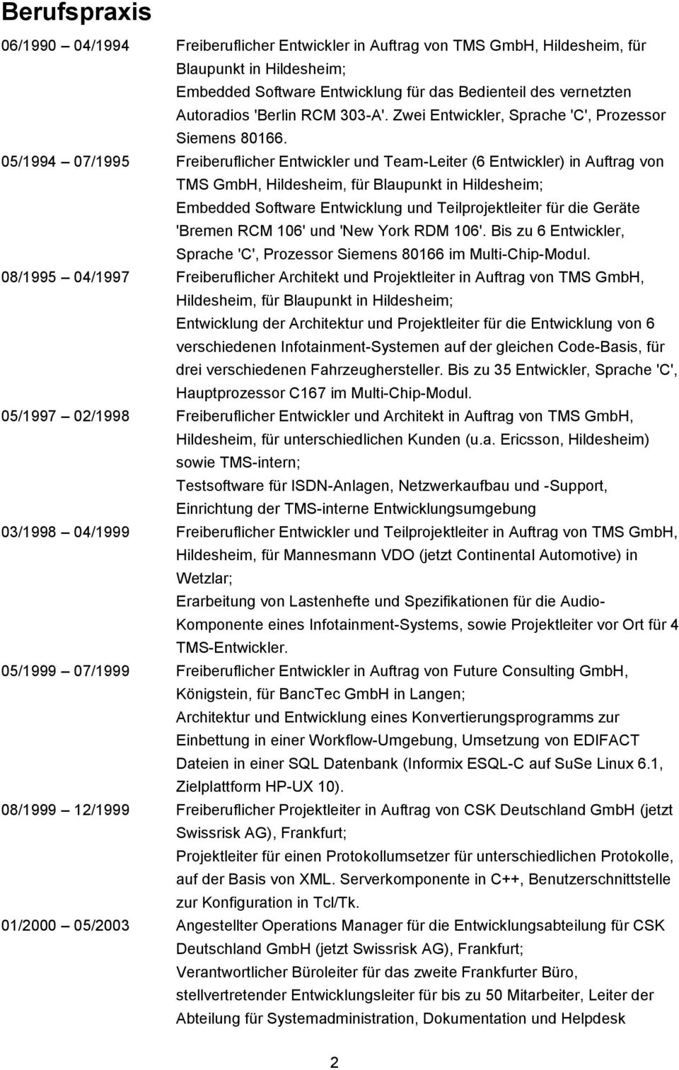 05/1994 07/1995 Freiberuflicher Entwickler und Team-Leiter (6 Entwickler) in Auftrag von TMS GmbH, Hildesheim, für Blaupunkt in Hildesheim; Embedded Software Entwicklung und Teilprojektleiter für die