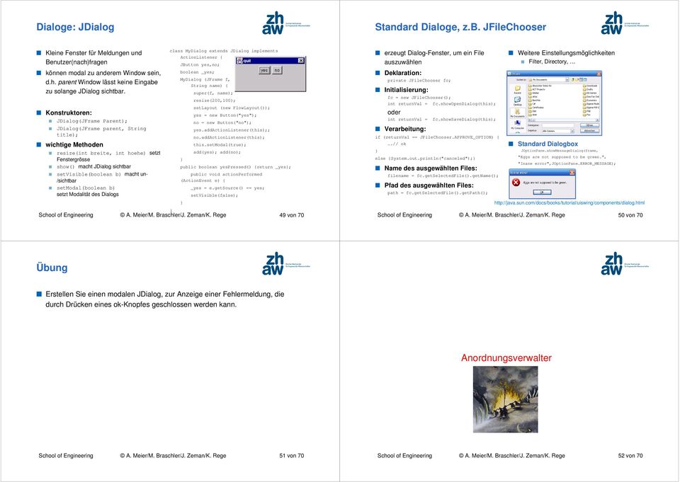 macht un- /sichtbar setmodal(boolean b) setzt Modalität des Dialogs class MyDialog extends JDialog implements ActionListener { JButton yes,no; boolean _yes; MyDialog (JFrame f, String name) {