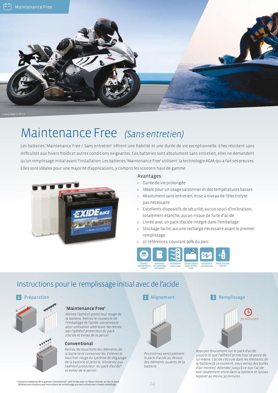 Les batteries utilisent la technologie AGM, qui a fait ses preuves. Elles sont idиales pour une majoritи d applications, y compris les scooters haut de gamme.