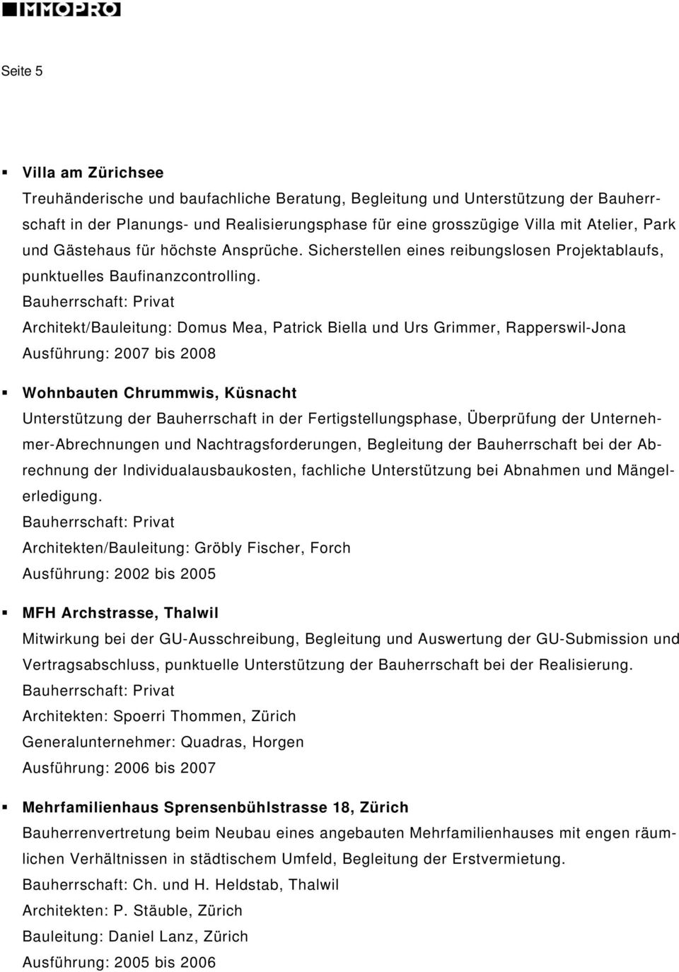 Bauherrschaft: Privat Architekt/Bauleitung: Domus Mea, Patrick Biella und Urs Grimmer, Rapperswil-Jona Ausführung: 2007 bis 2008 Wohnbauten Chrummwis, Küsnacht Unterstützung der Bauherrschaft in der