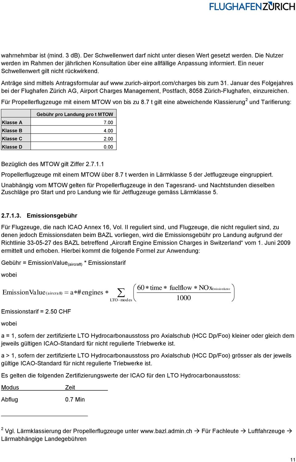 Januar des Folgejahres bei der Flughafen Zürich AG, Airport Charges Management, Postfach, 8058 Zürich-Flughafen, einzureichen. Für Propellerflugzeuge mit einem MTOW von bis zu 8.