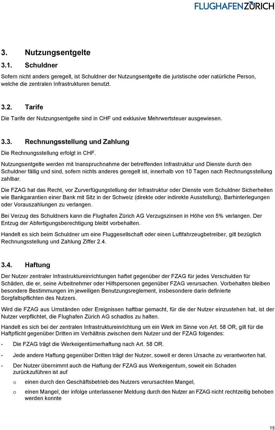 Nutzungsentgelte werden mit Inanspruchnahme der betreffenden Infrastruktur und Dienste durch den Schuldner fällig und sind, sofern nichts anderes geregelt ist, innerhalb von 10 Tagen nach