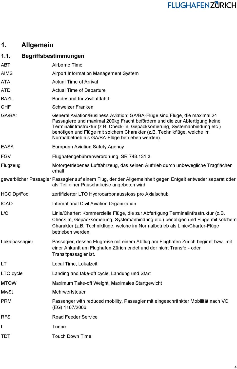 (z.b. Check-In, Gepäcksortierung, Systemanbindung etc.) benötigen und Flüge mit solchem Charakter (z.b. Technikflüge, welche im Normalbetrieb als GA/BA-Flüge betrieben werden).