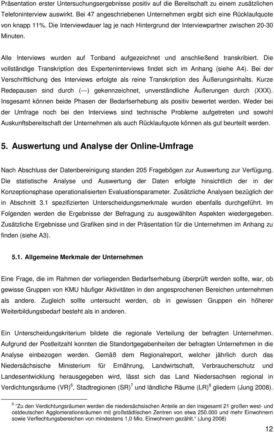 Alle Interviews wurden auf Tonband aufgezeichnet und anschließend transkribiert. Die vollständige Transkription des Experteninterviews findet sich im Anhang (siehe A4).