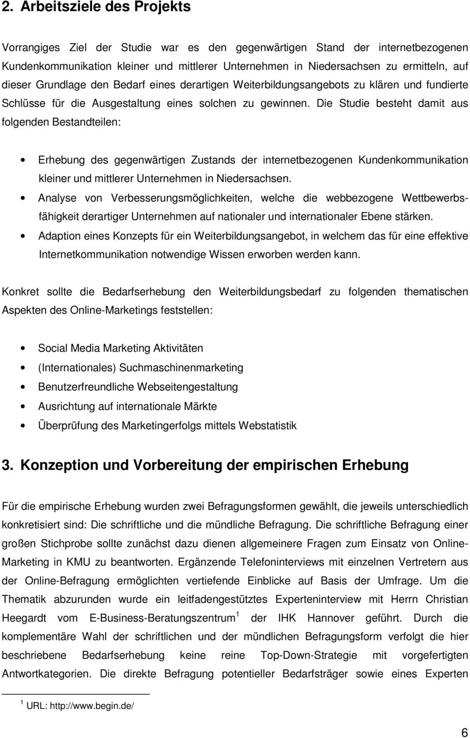 Die Studie besteht damit aus folgenden Bestandteilen: Erhebung des gegenwärtigen Zustands der internetbezogenen Kundenkommunikation kleiner und mittlerer Unternehmen in Niedersachsen.