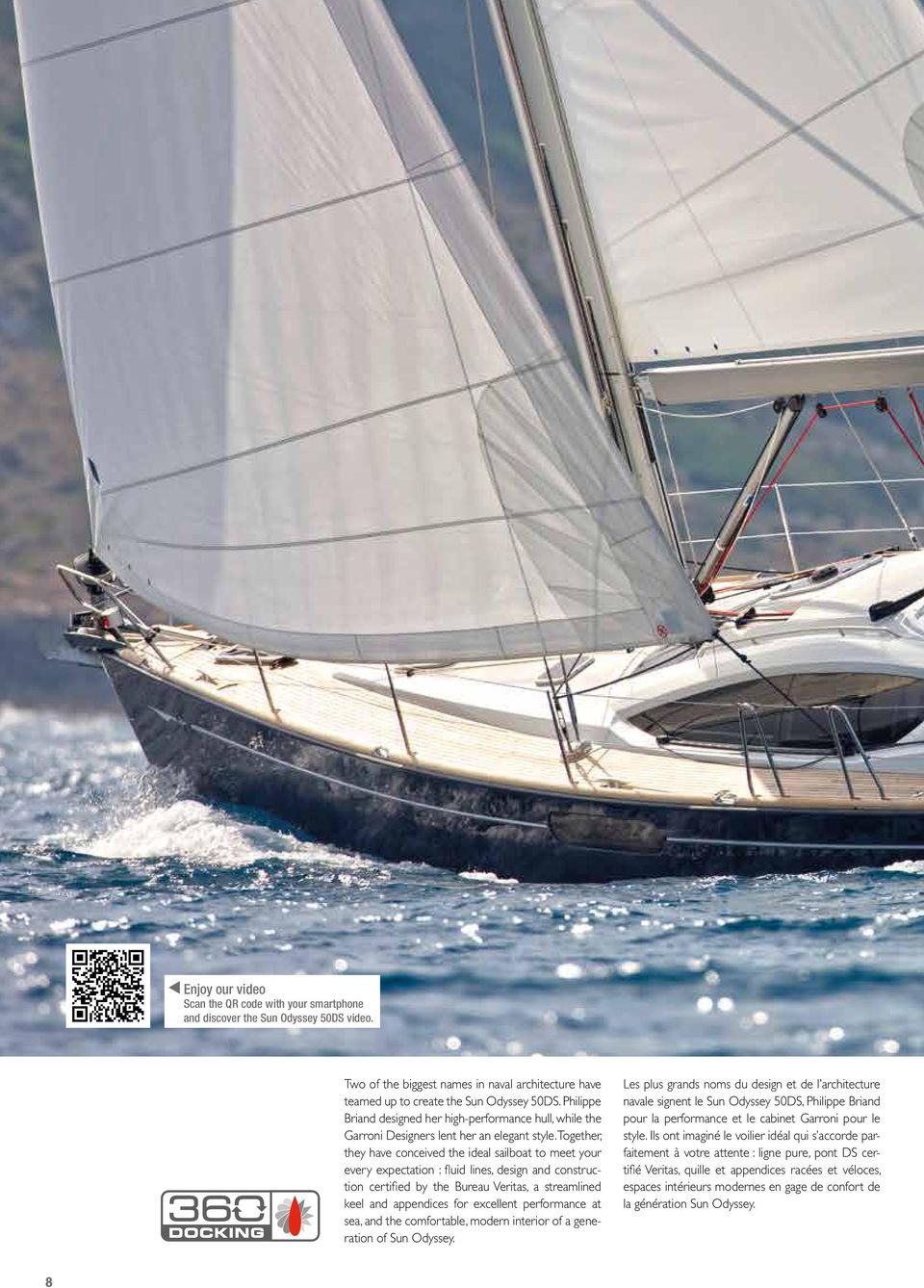 Together, they have conceived the ideal sailboat to meet your every expectation : fluid lines, design and construction certified by the Bureau Veritas, a streamlined keel and appendices for excellent
