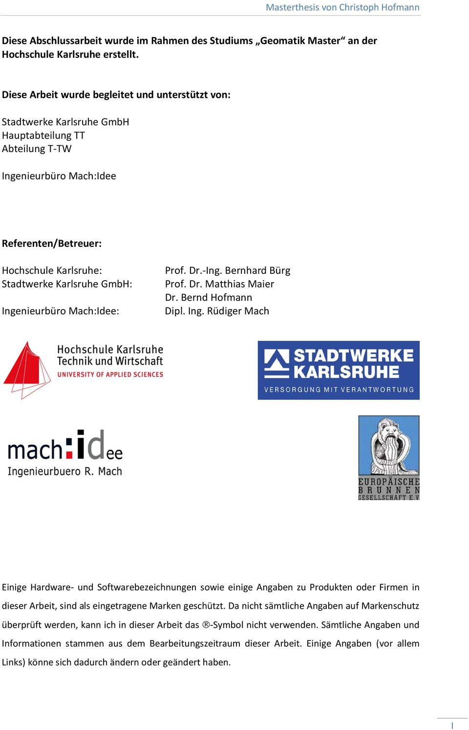 GmbH: Ingenieurbüro Mach:Idee: Prof. Dr.-Ing. Bernhard Bürg Prof. Dr. Matthias Maier Dr. Bernd Hofmann Dipl. Ing. Rüdiger Mach Einige Hardware- und Softwarebezeichnungen sowie einige Angaben zu Produkten oder Firmen in dieser Arbeit, sind als eingetragene Marken geschützt.