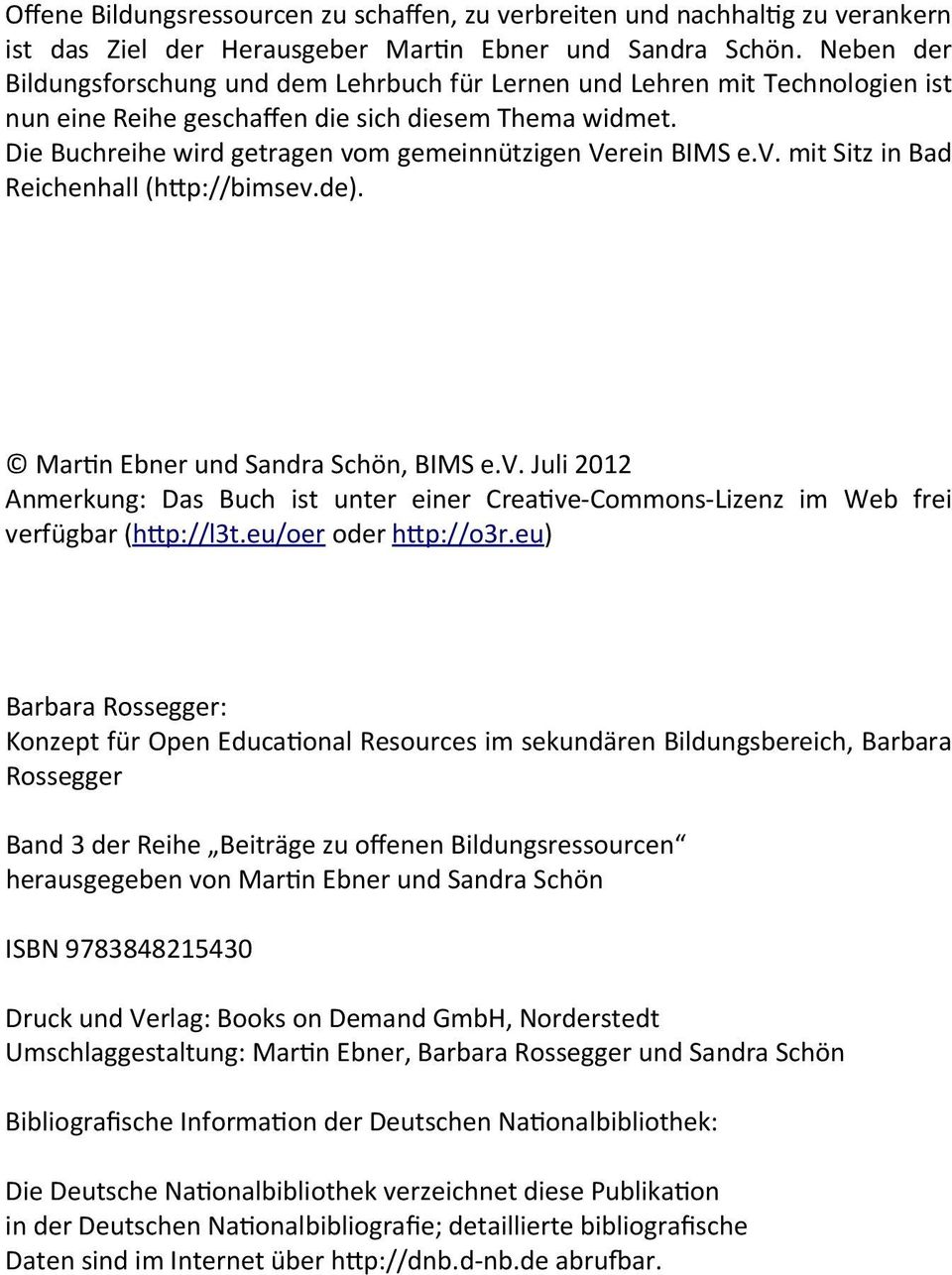 Die Buchreihe wird getragen vom gemeinnützigen Verein BIMS e.v. mit Sitz in Bad Reichenhall (h/p://bimsev.de). Marn Ebner und Sandra Schön, BIMS e.v. Juli 2012 Anmerkung: Das Buch ist unter einer Creave-Commons-Lizenz im Web frei verfügbar (h/p://l3t.