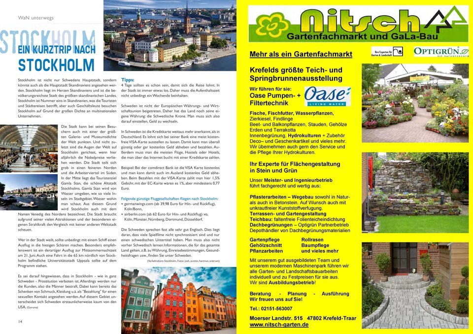 Stockholm ist Nummer eins in Skandinavien, was die Touristen und Städtereisen betrifft, aber auch Geschäftsleute besuchen Stockholm auf Grund der großen Dichte an multinationalen Unternehmen.