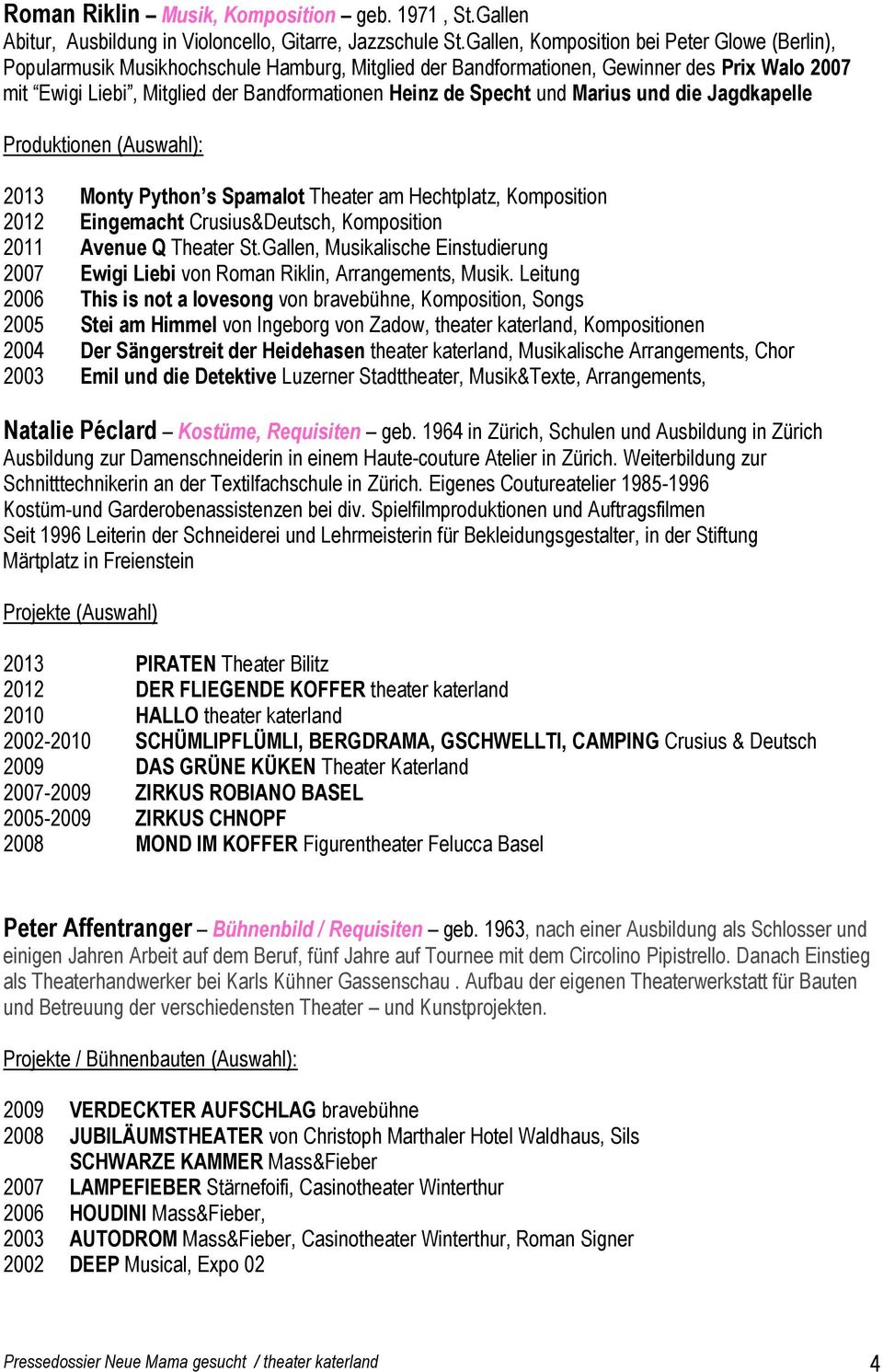 Specht und Marius und die Jagdkapelle Produktionen (Auswahl): 2013 Monty Python s Spamalot Theater am Hechtplatz, Komposition 2012 Eingemacht Crusius&Deutsch, Komposition 2011 Avenue Q Theater St.