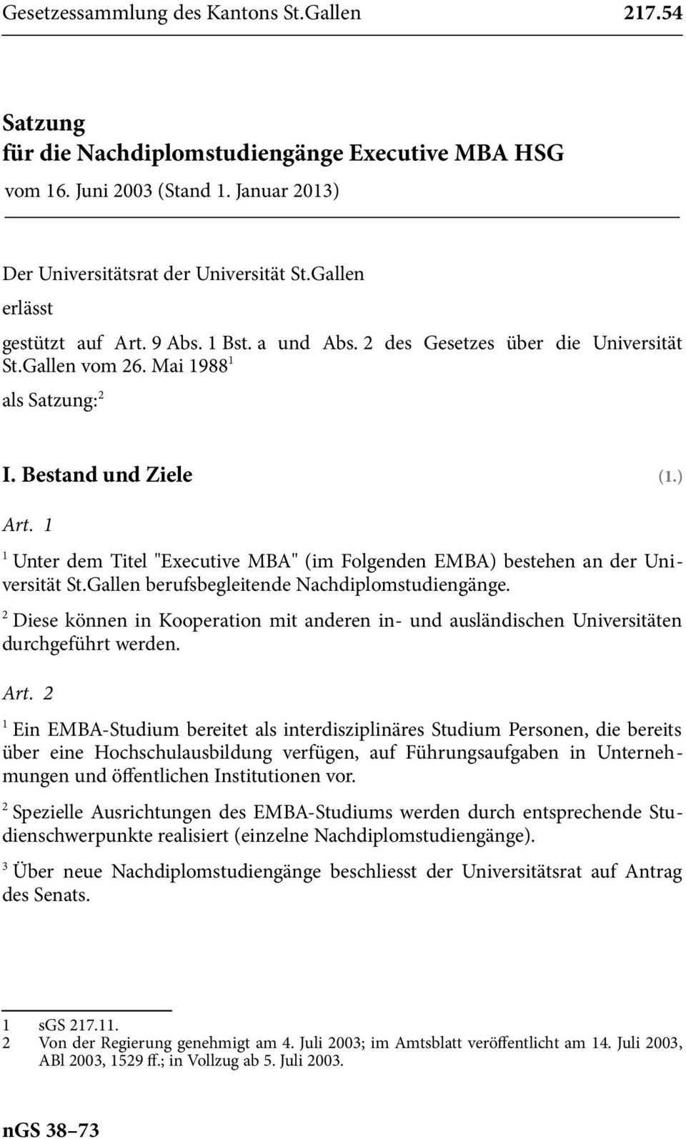 Unter dem Titel "Executive MBA" (im Folgenden EMBA) bestehen an der Universität St.Gallen berufsbegleitende Nachdiplomstudiengänge.