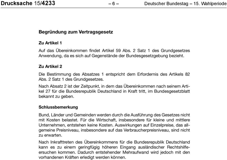 2 Satz 1 des Grundgesetzes. Nach Absatz 2 ist der Zeitpunkt, in dem das Übereinkommen nach seinem Artikel 27 für die Bundesrepublik Deutschland in Kraft tritt, im Bundesgesetzblatt bekannt zu geben.