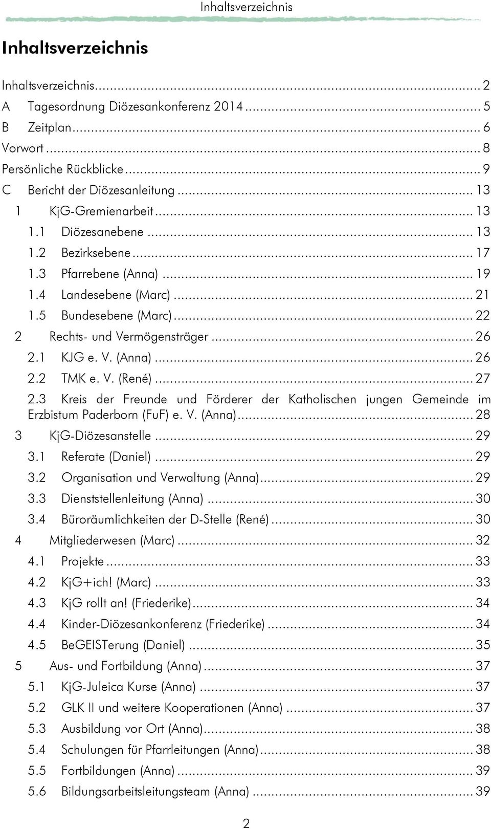 1 KJG e. V. (Anna)... 26 2.2 TMK e. V. (René)... 27 2.3 Kreis der Freunde und Förderer der Katholischen jungen Gemeinde im Erzbistum Paderborn (FuF) e. V. (Anna)... 28 3 KjG-Diözesanstelle... 29 3.