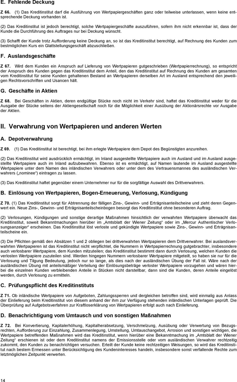 (3) Schafft der Kunde trotz Aufforderung keine Deckung an, so ist das Kreditinstitut berechtigt, auf Rechnung des Kunden zum bestmöglichen Kurs ein Glattstellungsgeschäft abzuschließen. F.