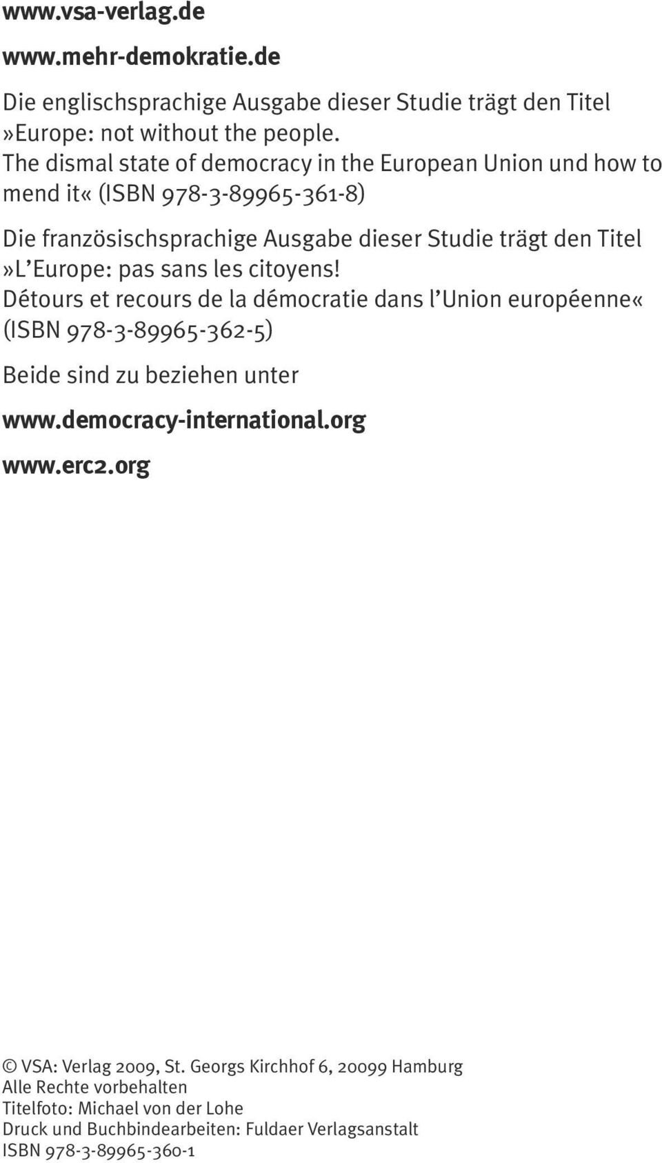 Europe: pas sans les citoyens! Détours et recours de la démocratie dans l Union européenne«(isbn 978-3-89965-362-5) Beide sind zu beziehen unter www.