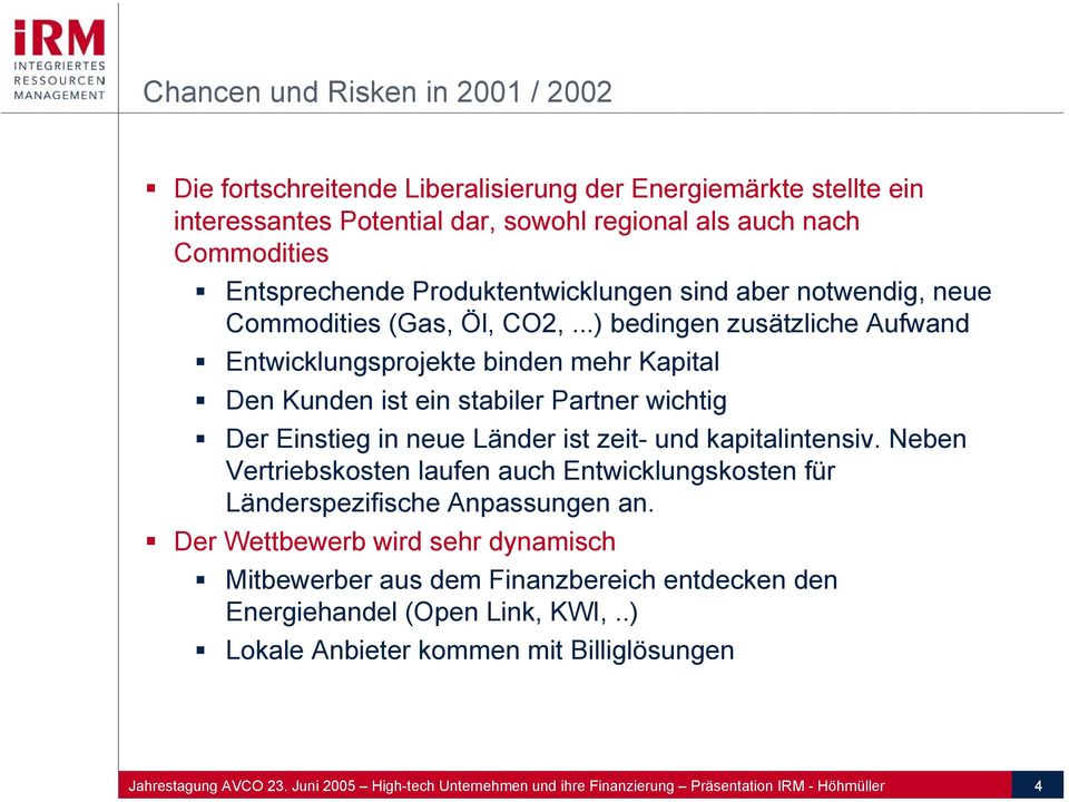 ..) bedingen zusätzliche Aufwand Entwicklungsprojekte binden mehr Kapital Den Kunden ist ein stabiler Partner wichtig Der Einstieg in neue Länder ist zeit- und kapitalintensiv.