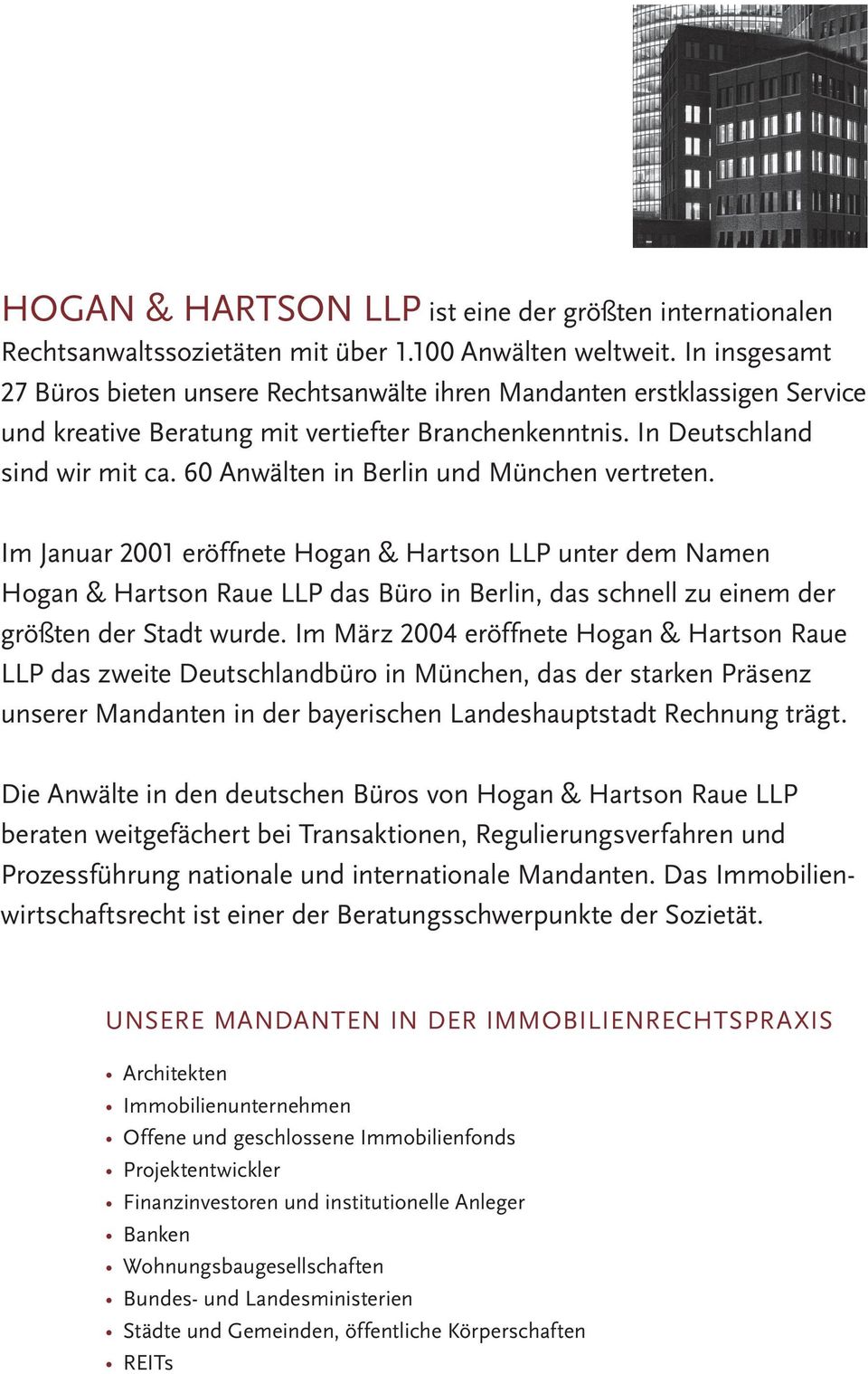 60 Anwälten in Berlin und München vertreten. Im Januar 2001 eröffnete Hogan & Hartson LLP unter dem Namen Hogan & Hartson Raue LLP das Büro in Berlin, das schnell zu einem der größten der Stadt wurde.