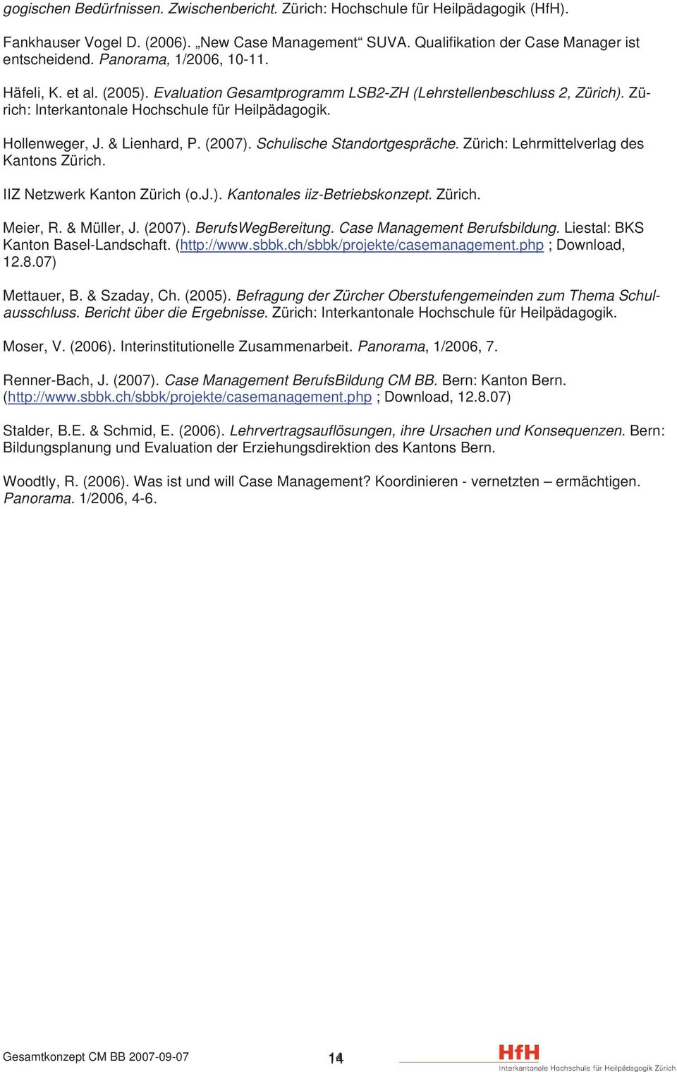 & Lienhard, P. (2007). Schulische Standortgespräche. Zürich: Lehrmittelverlag des Kantons Zürich. IIZ Netzwerk Kanton Zürich (o.j.). Kantonales iiz-betriebskonzept. Zürich. Meier, R. & Müller, J.