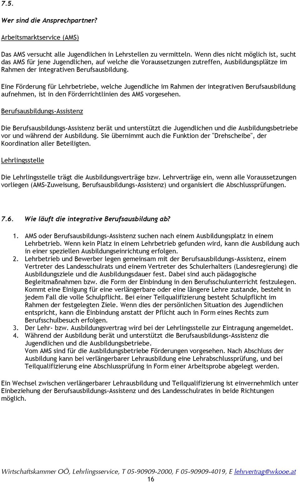 Eine Förderung für Lehrbetriebe, welche Jugendliche im Rahmen der integrativen Berufsausbildung aufnehmen, ist in den Förderrichtlinien des AMS vorgesehen.