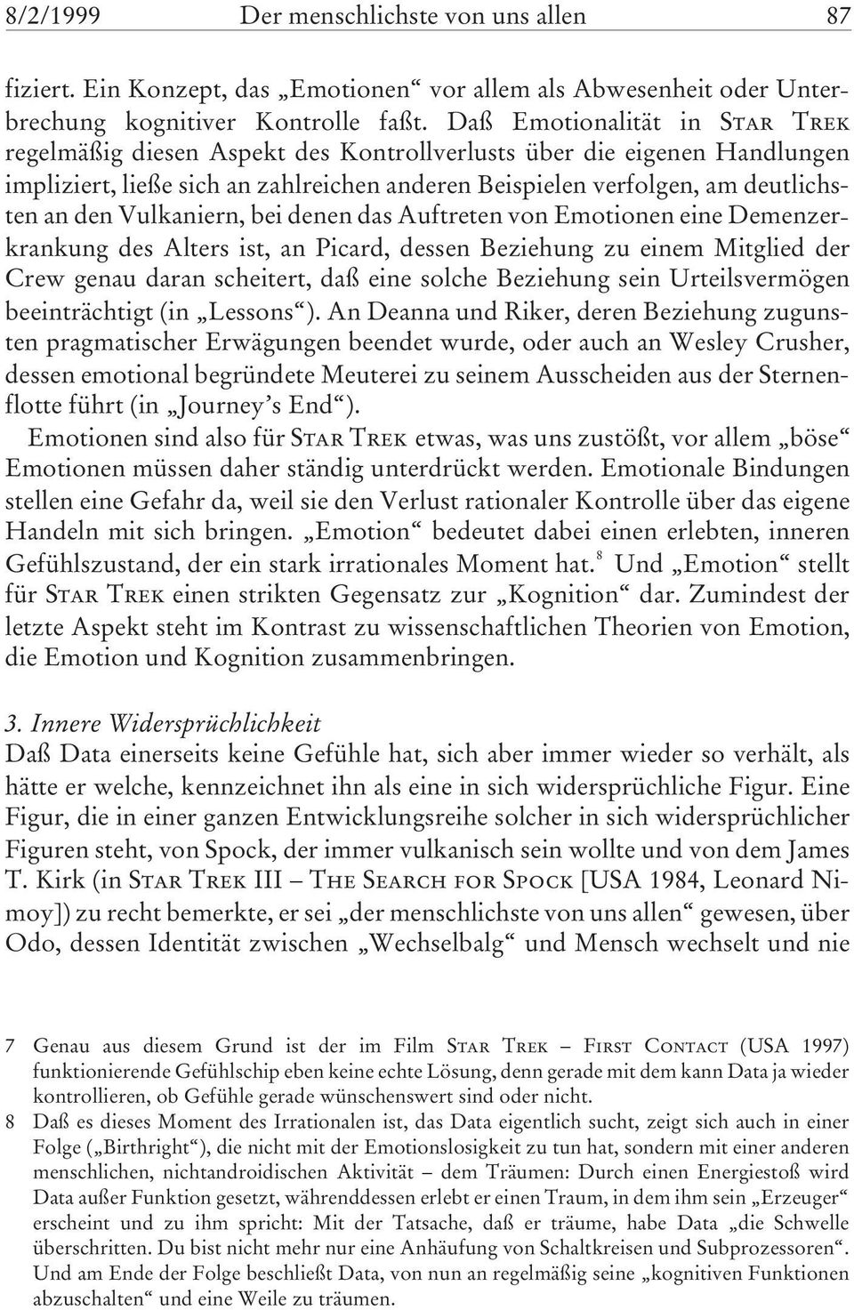 Vulkaniern, bei denen das Auftreten von Emotionen eine Demenzerkrankung des Alters ist, an Picard, dessen Beziehung zu einem Mitglied der Crew genau daran scheitert, daß eine solche Beziehung sein