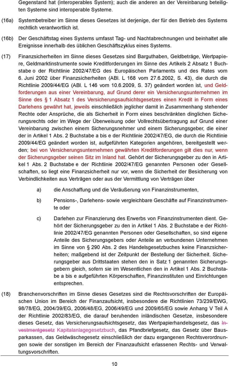 (16b) Der Geschäftstag eines Systems umfasst Tag- und Nachtabrechnungen und beinhaltet alle Ereignisse innerhalb des üblichen Geschäftszyklus eines Systems.