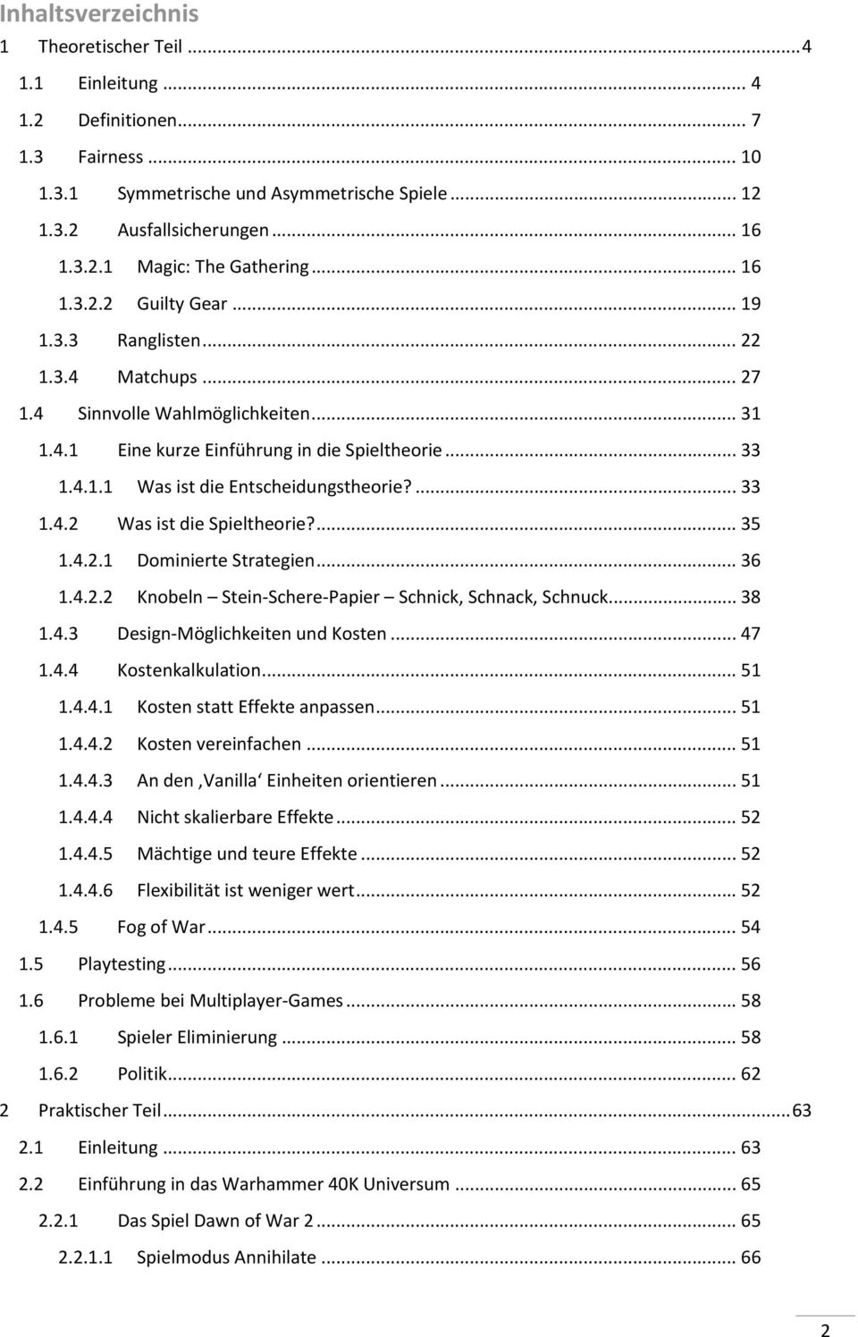 ... 33 1.4.2 Was ist die Spieltheorie?... 35 1.4.2.1 Dominierte Strategien... 36 1.4.2.2 Knobeln Stein Schere Papier Schnick, Schnack, Schnuck... 38 1.4.3 Design Möglichkeiten und Kosten... 47 1.4.4 Kostenkalkulation.