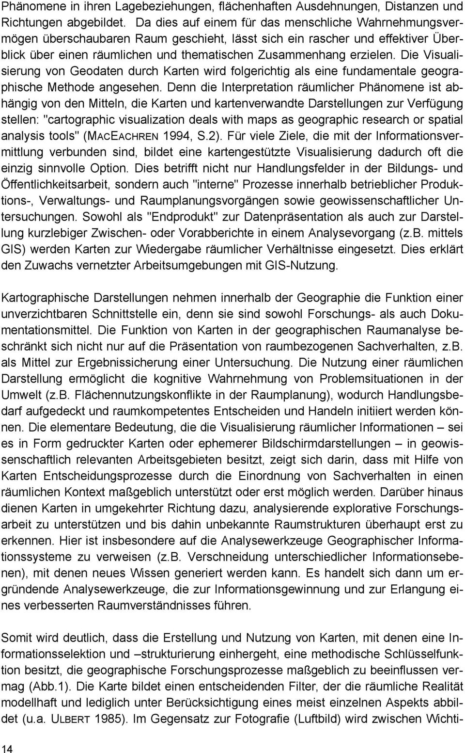 Die Visualisierung von Geodaten durch Karten wird folgerichtig als eine fundamentale geographische Methode angesehen.