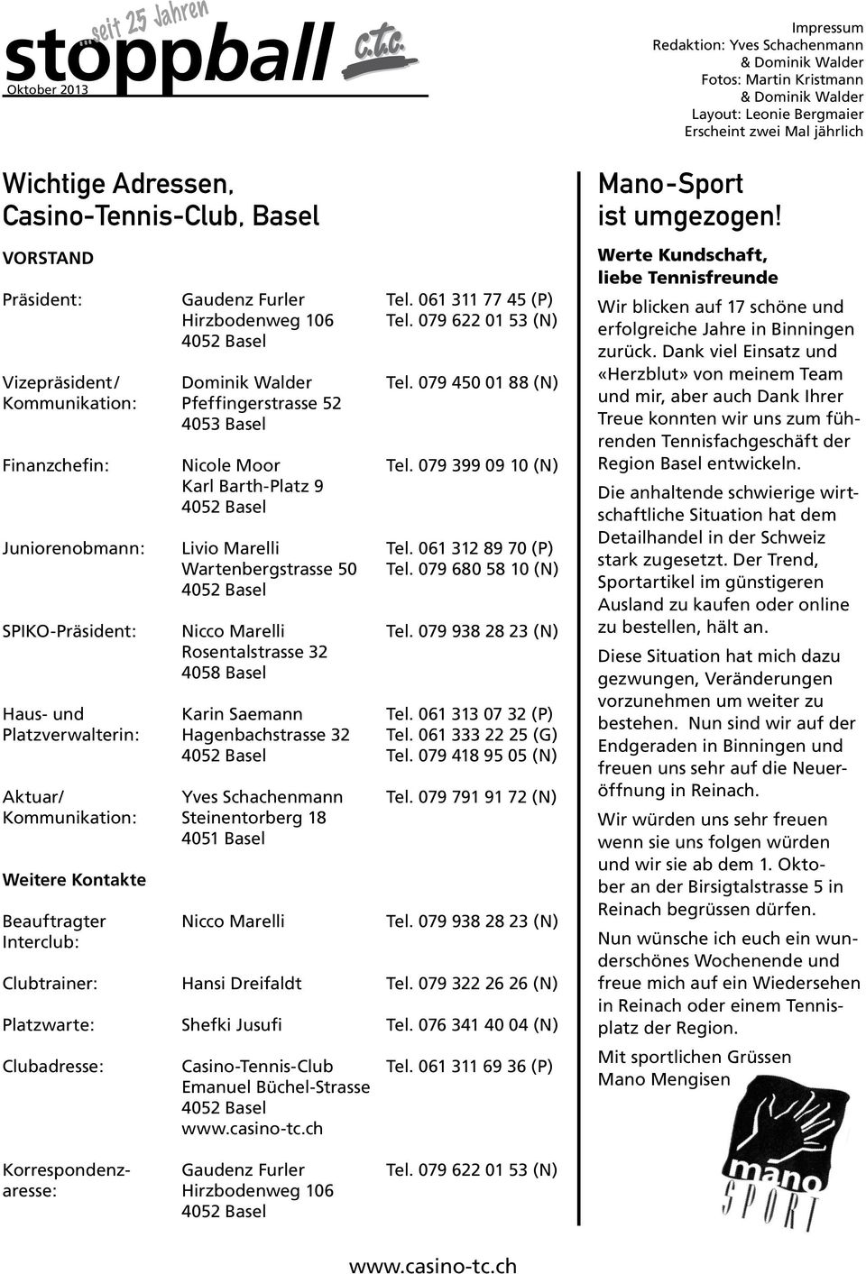 061 312 89 70 (P) Wartenbergstrasse 50 Tel. 079 680 58 10 (N) 4052 Basel SPIKO-Präsident: Nicco Marelli Tel. 079 938 28 23 (N) Rosentalstrasse 32 4058 Basel Haus- und Karin Saemann Tel.