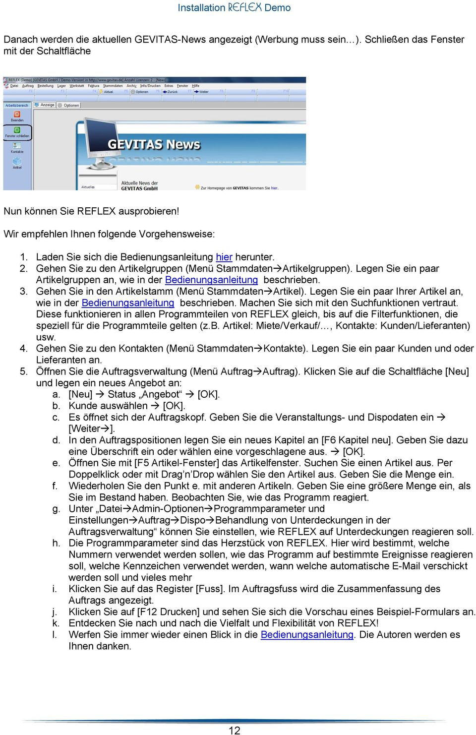 Legen Sie ein paar Artikelgruppen an, wie in der Bedienungsanleitung beschrieben. 3. Gehen Sie in den Artikelstamm (Menü Stammdaten Artikel).