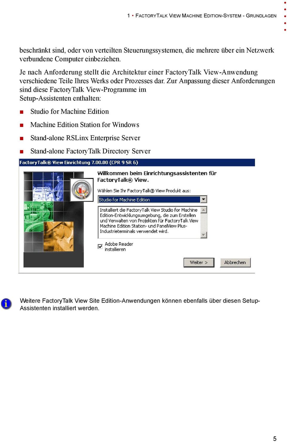 Zur Anpassung dieser Anforderungen sind diese FactoryTalk View-Programme im Setup-Assistenten enthalten: Studio for Machine Edition Machine Edition Station for