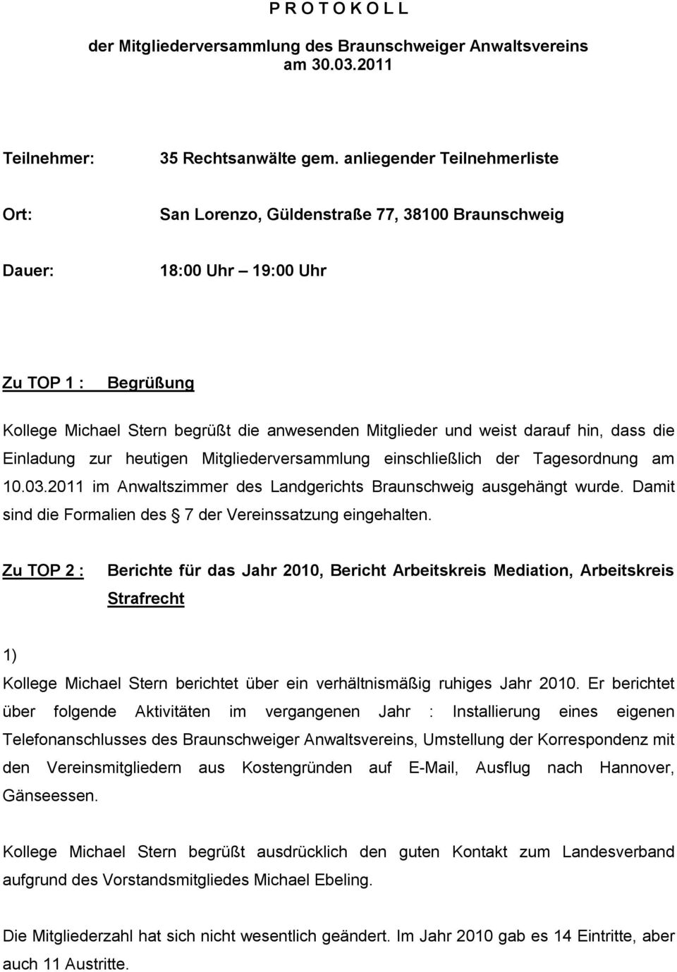 darauf hin, dass die Einladung zur heutigen Mitgliederversammlung einschließlich der Tagesordnung am 10.03.2011 im Anwaltszimmer des Landgerichts Braunschweig ausgehängt wurde.