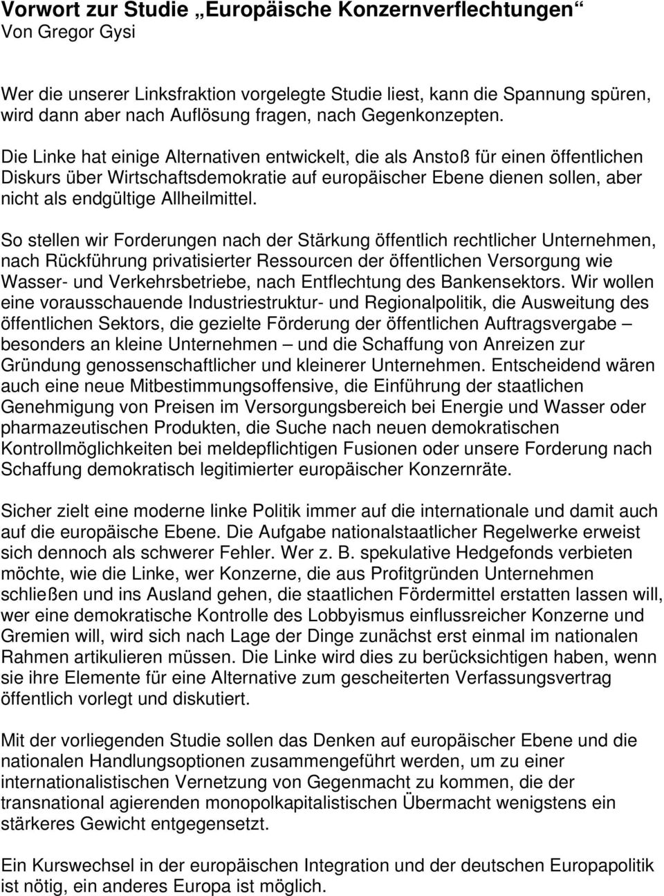 Die Linke hat einige Alternativen entwickelt, die als Anstoß für einen öffentlichen Diskurs über Wirtschaftsdemokratie auf europäischer Ebene dienen sollen, aber nicht als endgültige Allheilmittel.