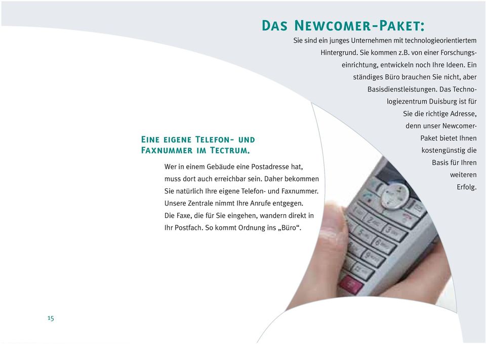 Das Technologiezentrum Duisburg ist für Sie die richtige Adresse, denn unser Newcomer- Eine eigene Telefon- und Paket bietet Ihnen Faxnummer im Tectrum.