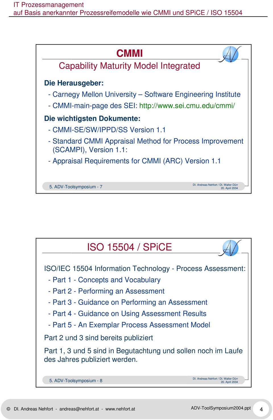 1 5. ADV-Toolsymposium - 7 ISO 15504 / SPiCE ISO/IEC 15504 Information Technology - Process Assessment: - Part 1 - Concepts and Vocabulary - Part 2 - Performing an Assessment - Part 3 - Guidance on