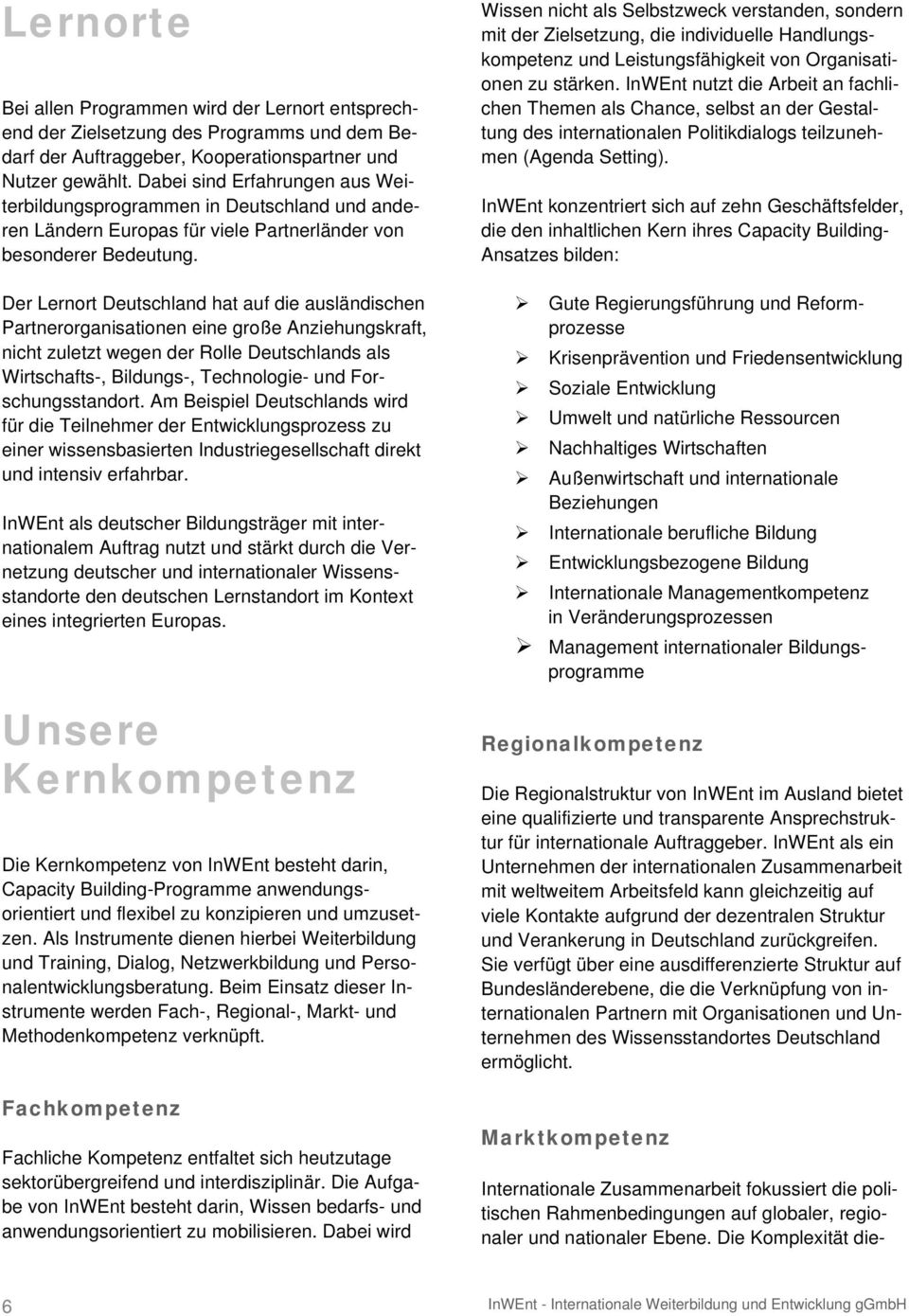 Der Lernort Deutschland hat auf die ausländischen Partnerorganisationen eine große Anziehungskraft, nicht zuletzt wegen der Rolle Deutschlands als Wirtschafts-, Bildungs-, Technologie- und