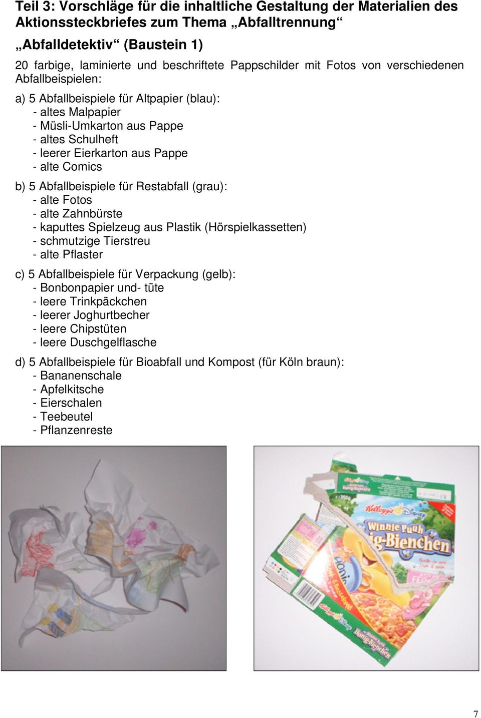 Abfallbeispiele für Restabfall (grau): - alte Fotos - alte Zahnbürste - kaputtes Spielzeug aus Plastik (Hörspielkassetten) - schmutzige Tierstreu - alte Pflaster c) 5 Abfallbeispiele für Verpackung