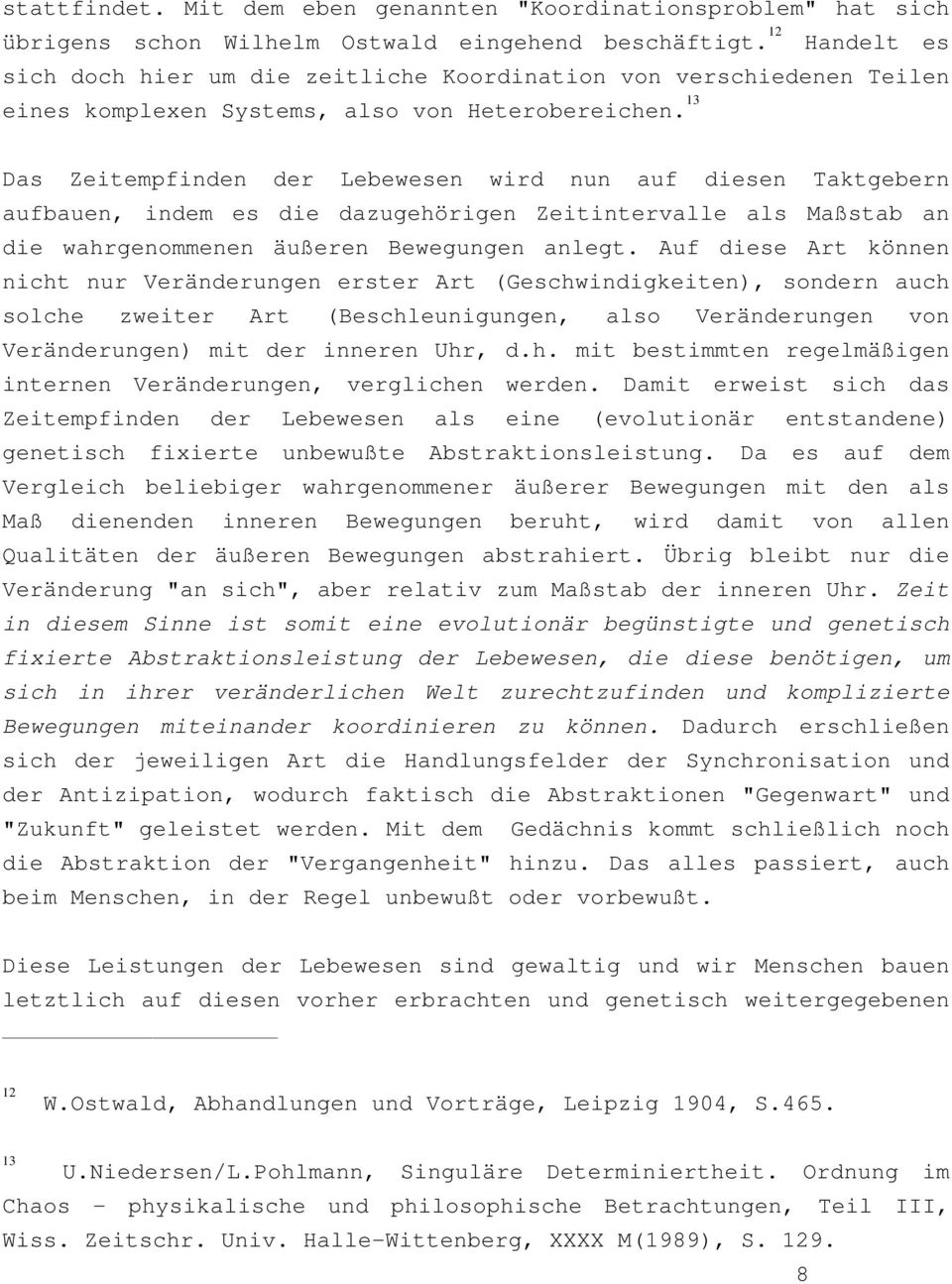 13 Das Zeitempfinden der Lebewesen wird nun auf diesen Taktgebern aufbauen, indem es die dazugehörigen Zeitintervalle als Maßstab an die wahrgenommenen äußeren Bewegungen anlegt.