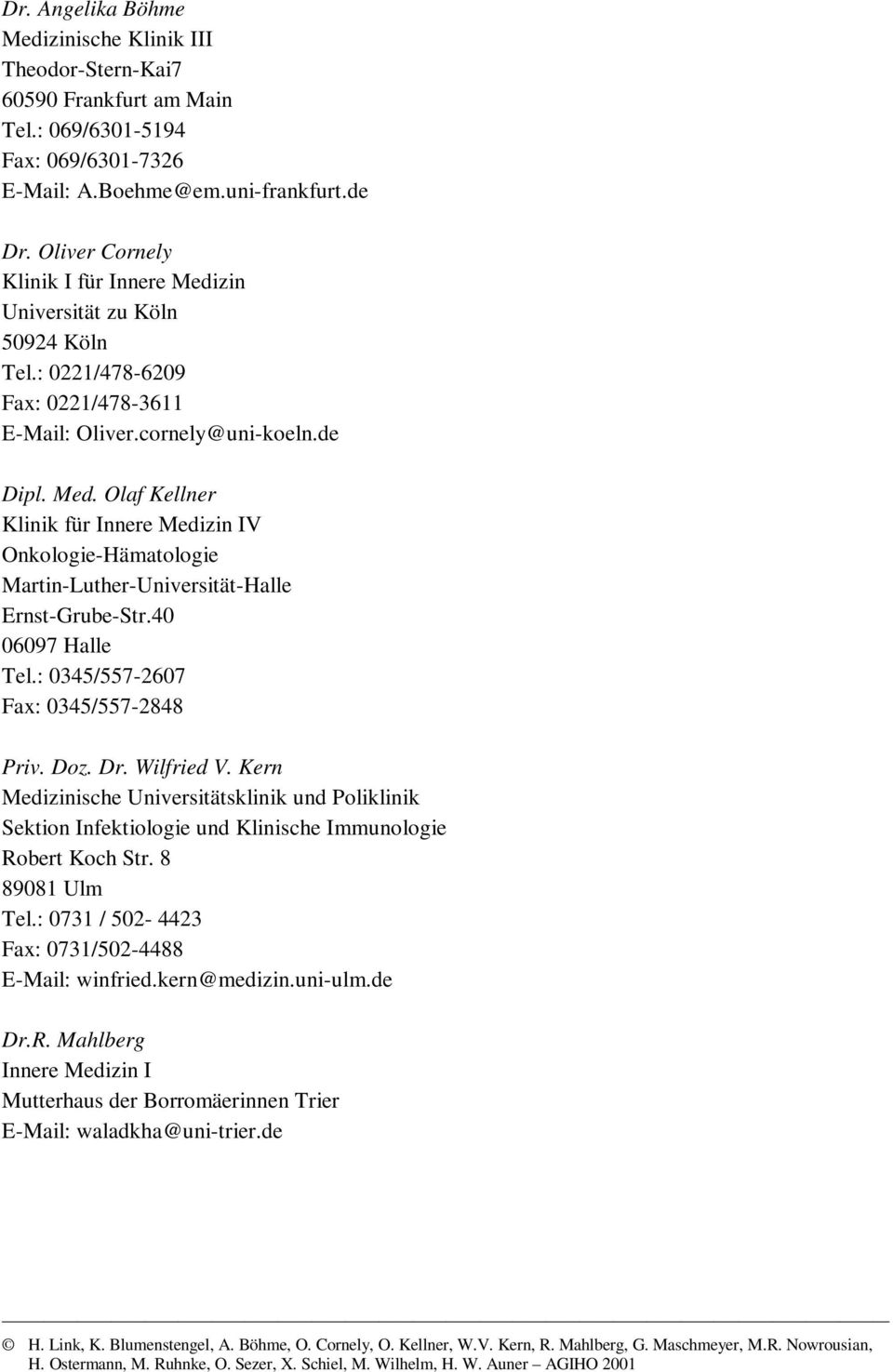 40 06097 Halle Tel.: 0345/557-2607 Fax: 0345/557-2848 Priv. Doz. Dr. Wilfried V. Kern Medizinische Universitätsklinik und Poliklinik Sektion Infektiologie und Klinische Immunologie Robert Koch Str.