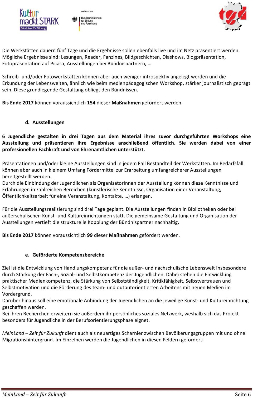 können aber auch weniger introspektiv angelegt werden und die Erkundung der Lebenswelten, ähnlich wie beim medienpädagogischen Workshop, stärker journalistisch geprägt sein.