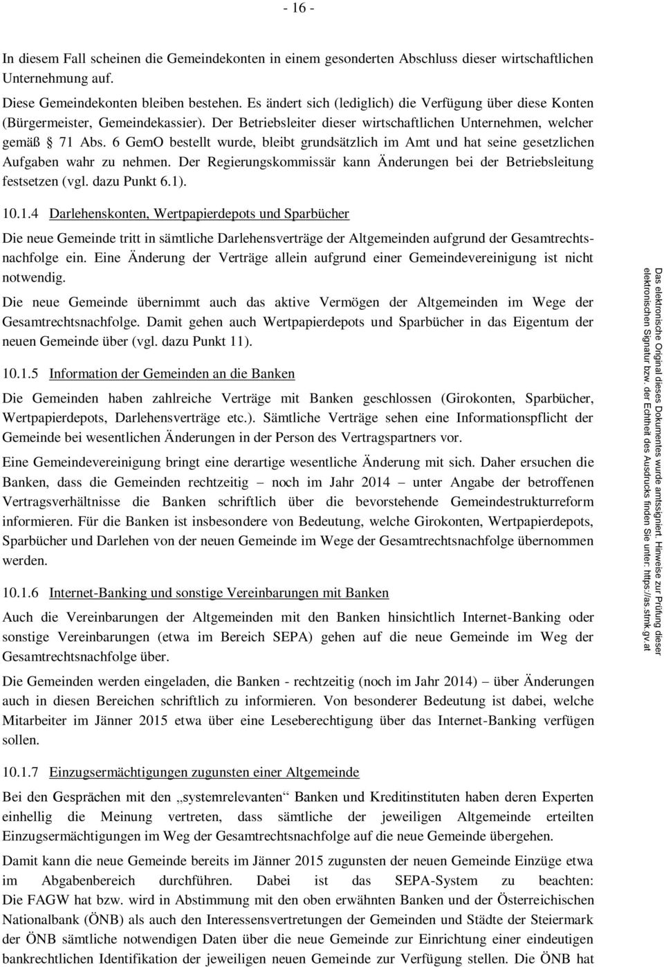 6 GemO bestellt wurde, bleibt grundsätzlich im Amt und hat seine gesetzlichen Aufgaben wahr zu nehmen. Der Regierungskommissär kann Änderungen bei der Betriebsleitung festsetzen (vgl. dazu Punkt 6.1).