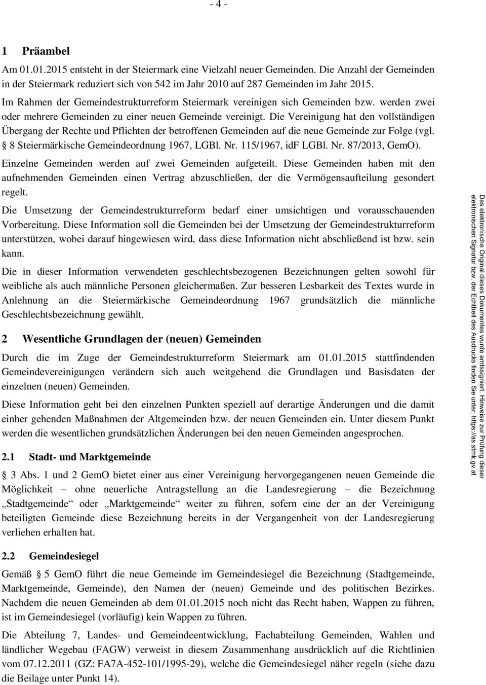 Die Vereinigung hat den vollständigen Übergang der Rechte und Pflichten der betroffenen Gemeinden auf die neue Gemeinde zur Folge (vgl. 8 Steiermärkische Gemeindeordnung 1967, LGBl. Nr.