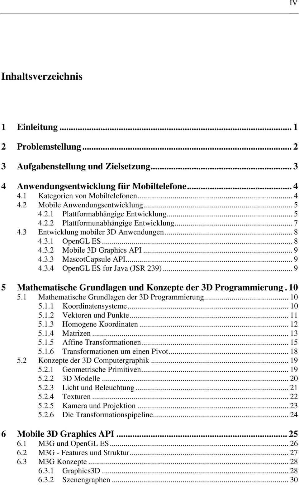 .. 9 4.3.4 OpenGL ES for Java (JSR 239)... 9 5 Mathematische Grundlagen und Konzepte der 3D Programmierung. 1 5.1 Mathematische Grundlagen der 3D Programmierung... 1 5.1.1 Koordinatensysteme... 1 5.1.2 Vektoren und Punkte.
