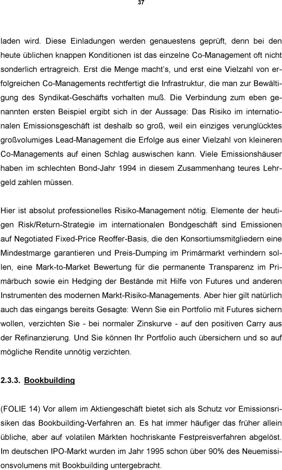 Die Verbindung zum eben genannten ersten Beispiel ergibt sich in der Aussage: Das Risiko im internationalen Emissionsgeschäft ist deshalb so groß, weil ein einziges verunglücktes großvolumiges