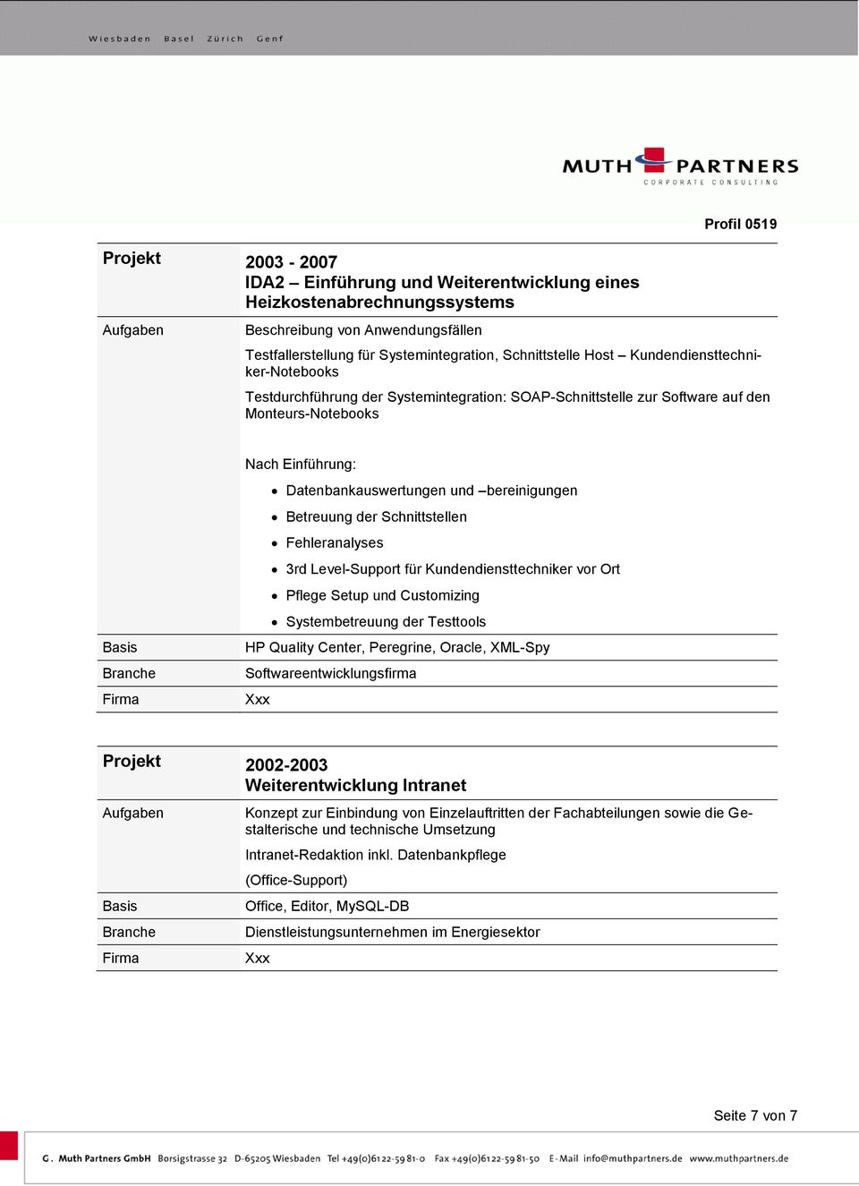 der Schnittstellen Fehleranalyses 3rd Level-Support für Kundendiensttechniker vor Ort Pflege Setup und Customizing Systembetreuung der Testtools HP Quality Center, Peregrine, Oracle, XML-Spy