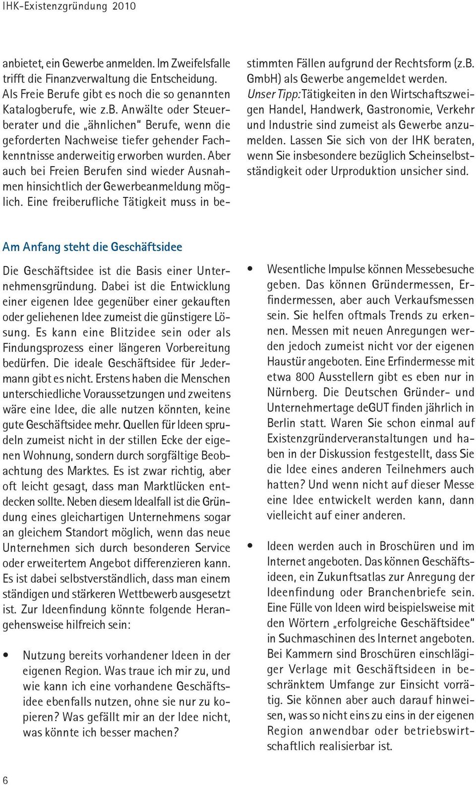 Unser Tipp: Tätigkeiten in den Wirtschaftszweigen Handel, Handwerk, Gastronomie, Verkehr und Industrie sind zumeist als Gewerbe anzumelden.