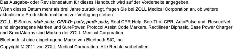 ZOLL, E Series, stat padz, CPR-D padz, pedi padz, Real CPR Help, See-Thru CPR, AutoPulse und RescueNet sind eingetragene Marken und SurePower, Protocol Assist Code
