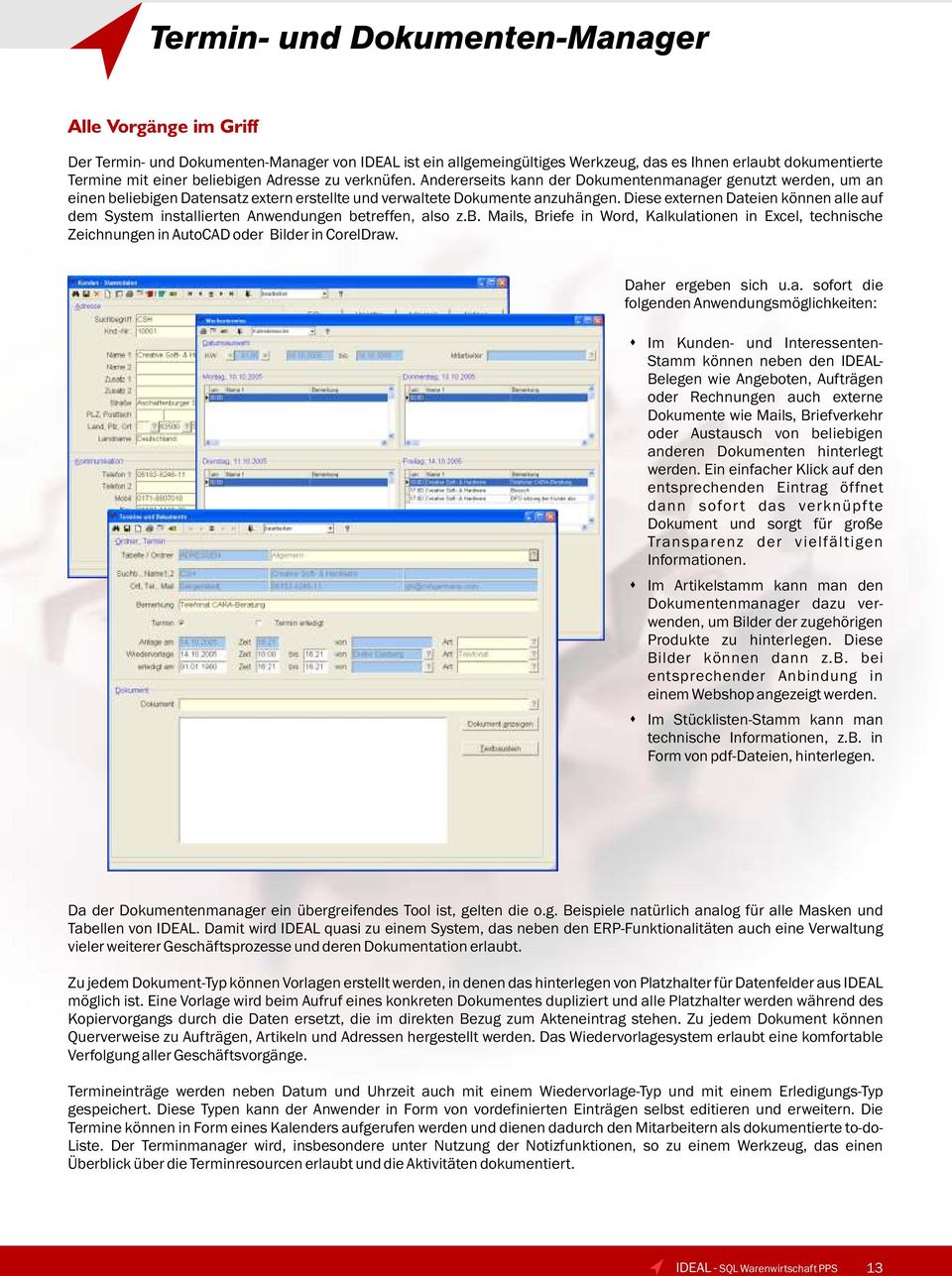 Diese externen Dateien können alle auf dem System installierten Anwendungen betreffen, also z.b. Mails, Briefe in Word, Kalkulationen in Excel, technische Zeichnungen in AutoCAD oder Bilder in CorelDraw.