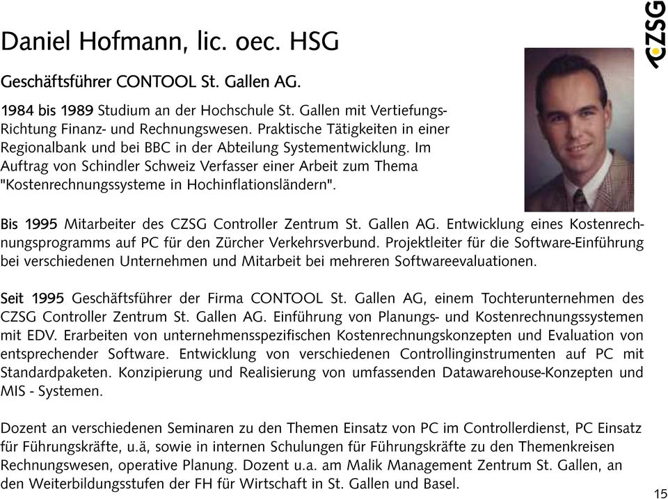 Im Auftrag von Schindler Schweiz Verfasser einer Arbeit zum Thema "Kostenrechnungssysteme in Hochinflationsländern". Bis 1995 Mitarbeiter des CZSG Controller Zentrum St. Gallen AG.